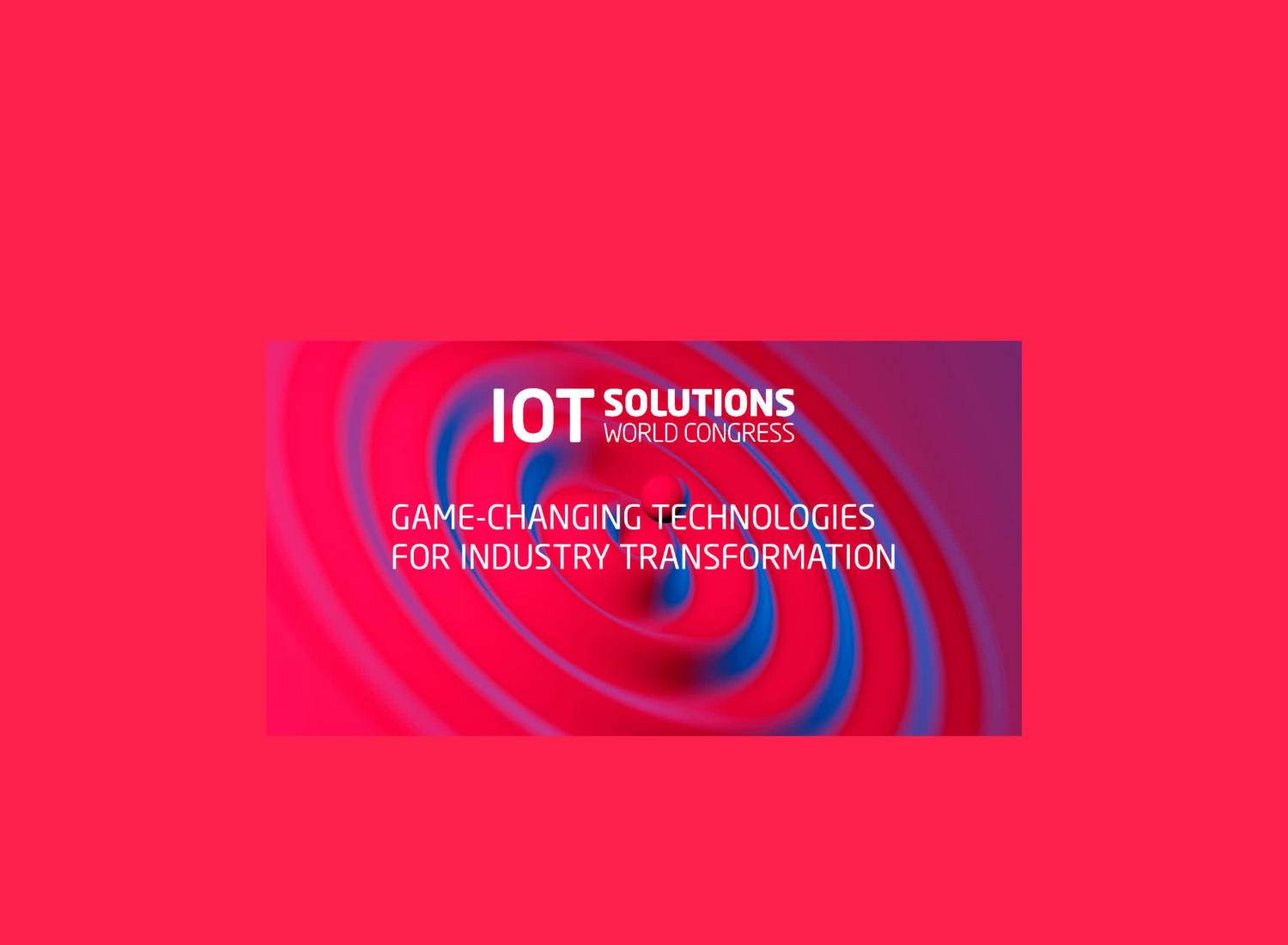 GAME-CHANGING TECHNOLOGIES FOR INDUSTRY TRANSFORMATION | IOTSolutions World Congress